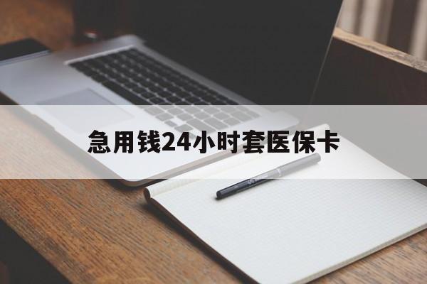 中山急用钱24小时套医保卡(医保卡看病怎么报销)